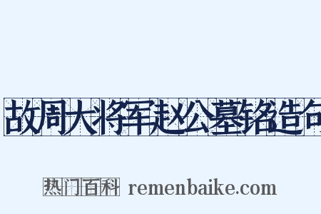 故周大将军赵公墓铭造句是什么意思的图片